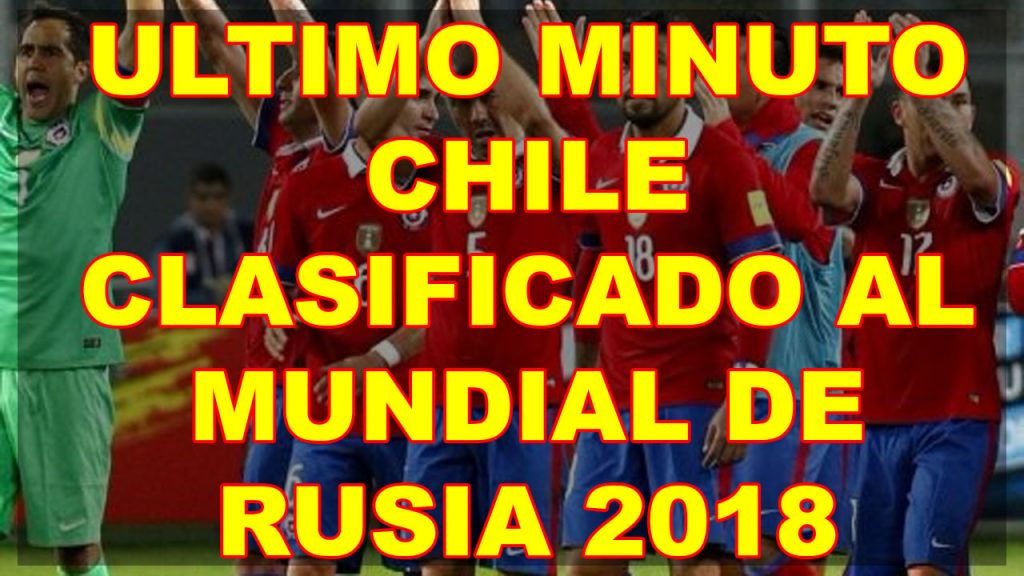 ULTIMO MINUTO CHILE CLASIFICADO AL MUNDIAL DE RUSIA 2018
